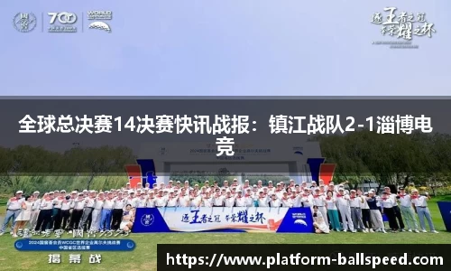 全球总决赛14决赛快讯战报：镇江战队2-1淄博电竞