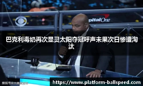 巴克利毒奶再次显灵太阳夺冠呼声未果次日惨遭淘汰